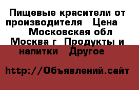 Пищевые красители от производителя › Цена ­ 50 - Московская обл., Москва г. Продукты и напитки » Другое   